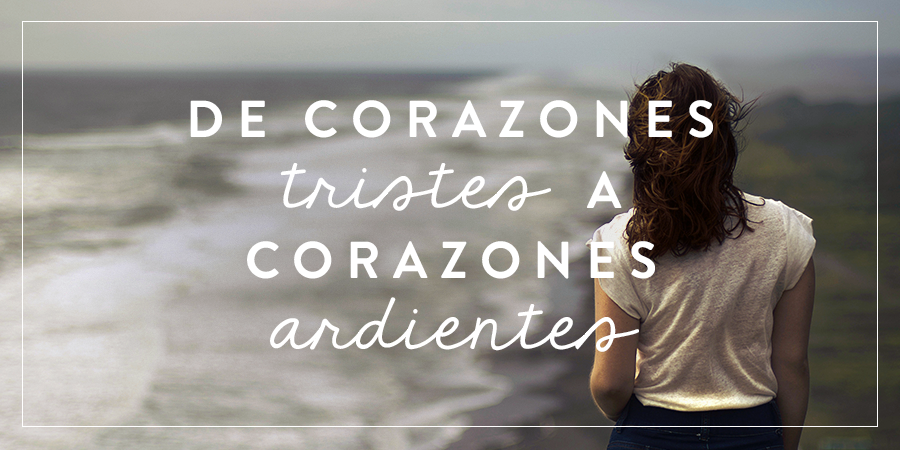 De corazones tristes a corazones ardientes | Joven Verdadera Blog ...