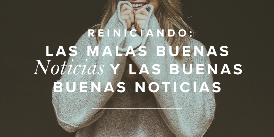 Reiniciando: Las malas buenas noticias y las buenas buenas 