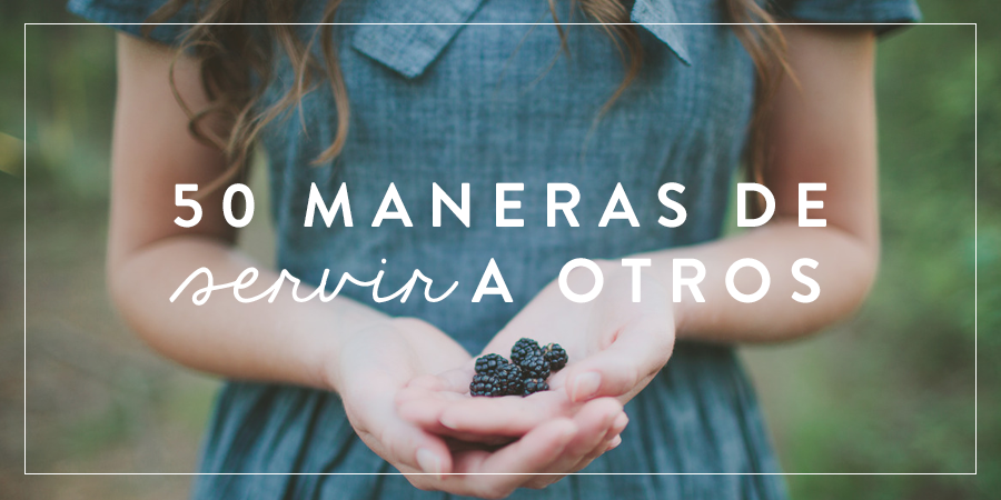 50 maneras de servir a otros | Joven Verdadera Blog | Aviva Nuestros